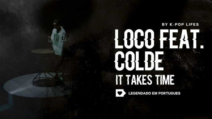 Loco (로꼬) Feat. Colde - It takes time Legendado PT | BR