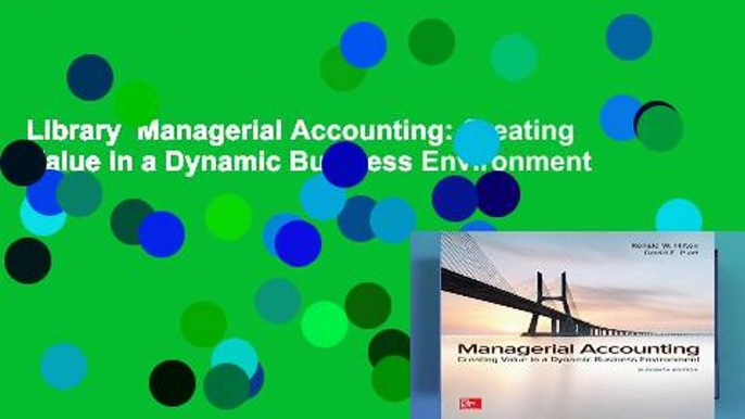 Library  Managerial Accounting: Creating Value in a Dynamic Business Environment