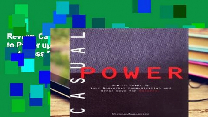 Review  Casual Power: How to Power up Non-Verbal Communication and Dress Down for Success