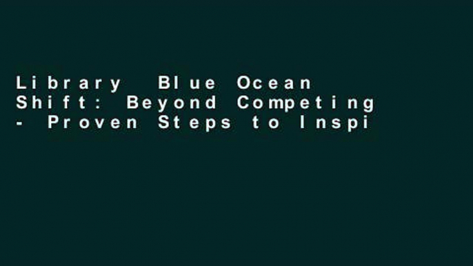 Library  Blue Ocean Shift: Beyond Competing - Proven Steps to Inspire Confidence and Seize New