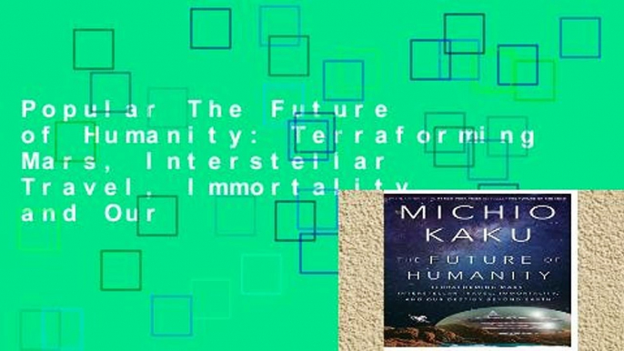 Popular The Future of Humanity: Terraforming Mars, Interstellar Travel, Immortality, and Our