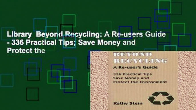 Library  Beyond Recycling: A Re-users Guide - 336 Practical Tips; Save Money and Protect the