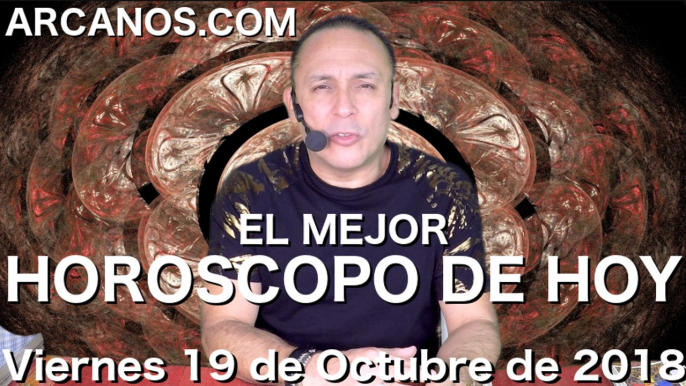 EL MEJOR HOROSCOPO DE HOY ARCANOS Viernes 19 de Octubre de 2018