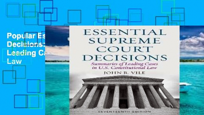 Popular Essential Supreme Court Decisions: Summaries of Leading Cases in U.S. Constitutional Law