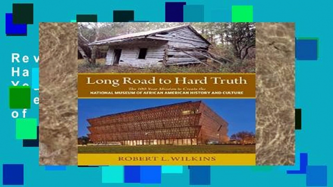 Review  Long Road to Hard Truth: The 100 Year Mission to Create the National Museum of African