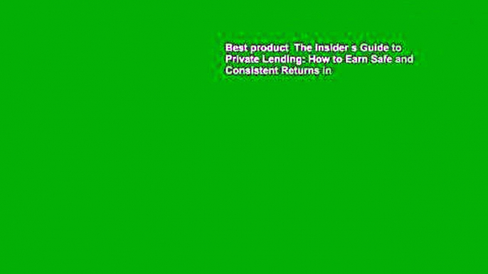 Best product  The Insider s Guide to Private Lending: How to Earn Safe and Consistent Returns in