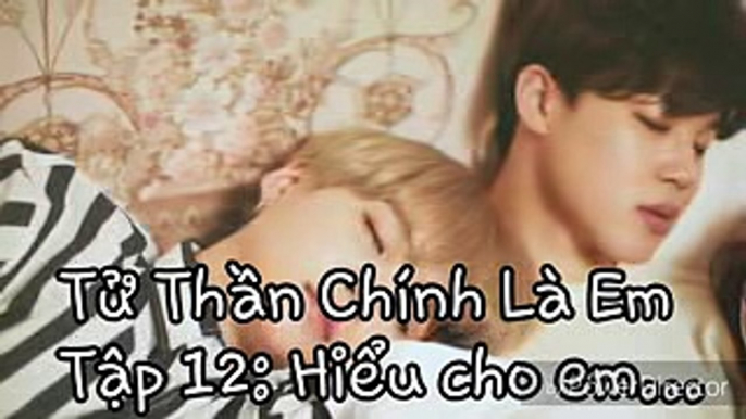 [BTSFILM] Tử Thần Chính Là Em - Tập 12 Hiểu Cho Em... ( YoonMin.Vkook.NamJin)