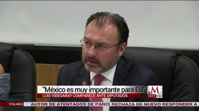 Luis Videgaray comparece ante diputados: México es muy importante para EU