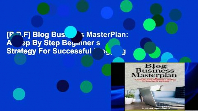 [P.D.F] Blog Business MasterPlan: A Step By Step Beginner s Strategy For Successful Blogging