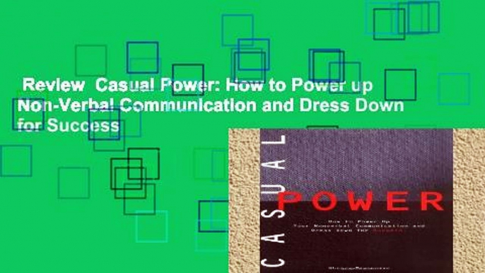 Review  Casual Power: How to Power up Non-Verbal Communication and Dress Down for Success