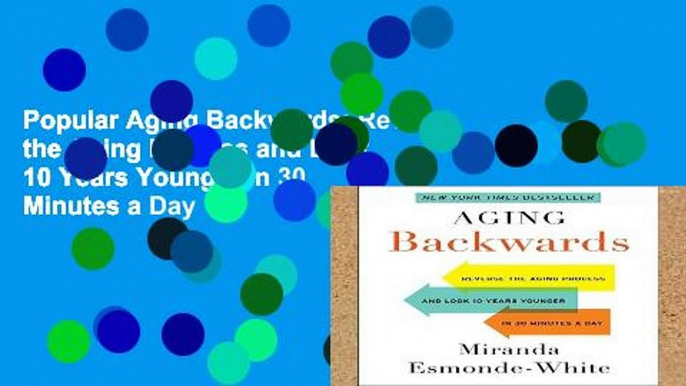 Popular Aging Backwards: Reverse the Aging Process and Look 10 Years Younger in 30 Minutes a Day