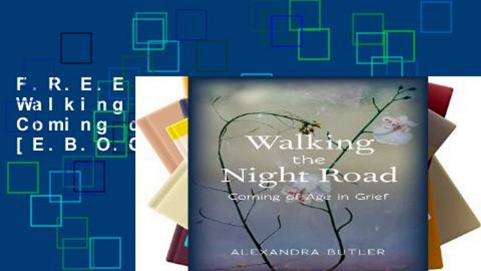 F.R.E.E [D.O.W.N.L.O.A.D] Walking the Night Road: Coming of Age in Grief [E.B.O.O.K]