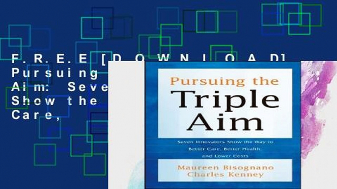 F.R.E.E [D.O.W.N.L.O.A.D] Pursuing the Triple Aim: Seven Innovators Show the Way to Better Care,