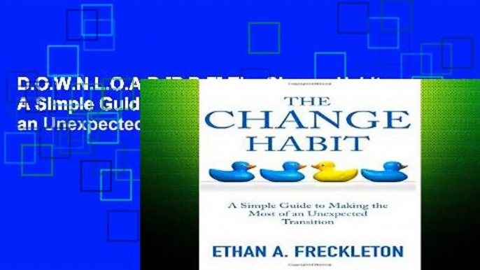 D.O.W.N.L.O.A.D [P.D.F] The Change Habit: A Simple Guide to Making the Most of an Unexpected