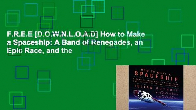 F.R.E.E [D.O.W.N.L.O.A.D] How to Make a Spaceship: A Band of Renegades, an Epic Race, and the