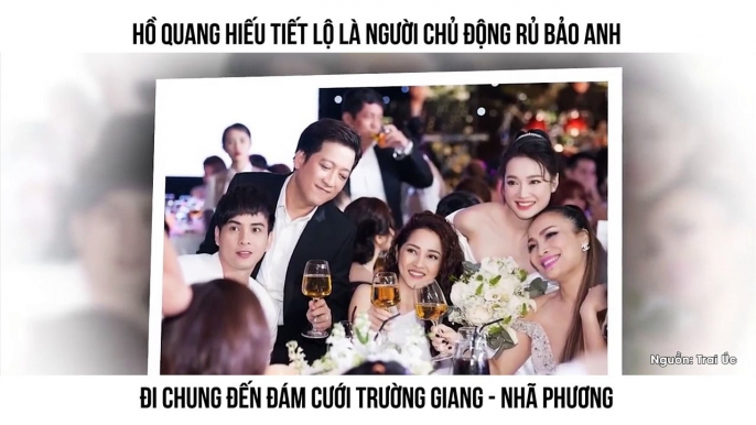 HỒ QUANG HIẾU TIẾT LỘ LÀ NGƯỜI CHỦ ĐỘNG RỦ BẢO ANH  ĐI CHUNG ĐẾN ĐÁM CƯỚI TRƯỜNG GIANG - NHÃ PHƯƠNG