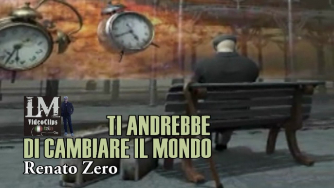 TI ANDREBBE DI CAMBIARE IL MONDO   (Renato Zero)