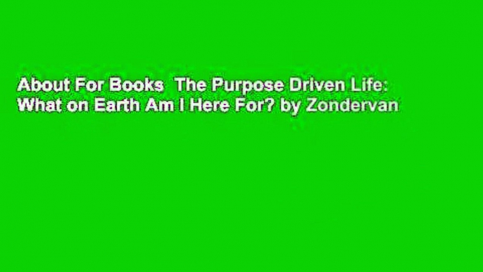 About For Books  The Purpose Driven Life: What on Earth Am I Here For? by Zondervan