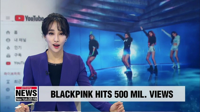 Blackpink, the first K-pop girl band to make 500 mil. views on YouTube