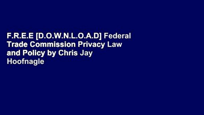 F.R.E.E [D.O.W.N.L.O.A.D] Federal Trade Commission Privacy Law and Policy by Chris Jay Hoofnagle