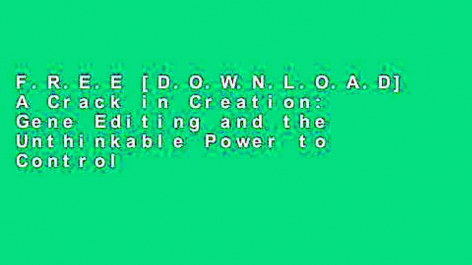 F.R.E.E [D.O.W.N.L.O.A.D] A Crack in Creation: Gene Editing and the Unthinkable Power to Control