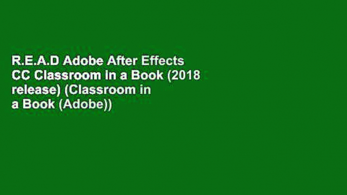 R.E.A.D Adobe After Effects CC Classroom in a Book (2018 release) (Classroom in a Book (Adobe))