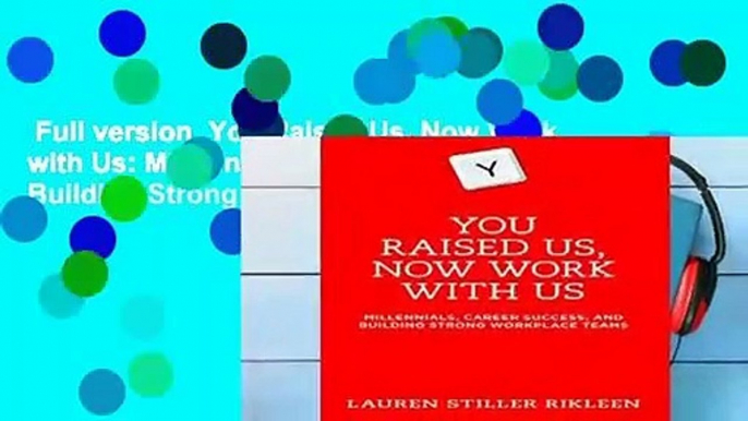 Full version  You Raised Us, Now Work with Us: Millennials, Career Success, and Building Strong