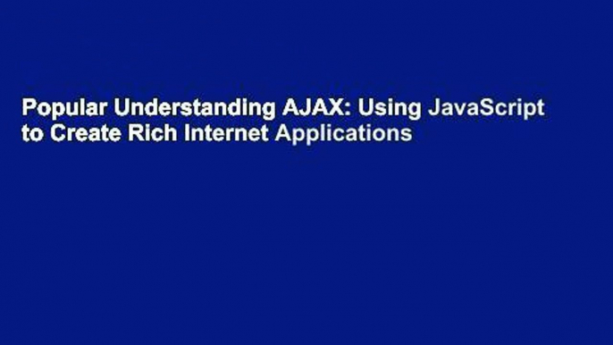 Popular Understanding AJAX: Using JavaScript to Create Rich Internet Applications