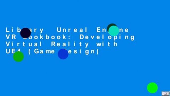 Library  Unreal Engine VR Cookbook: Developing Virtual Reality with UE4 (Game Design)