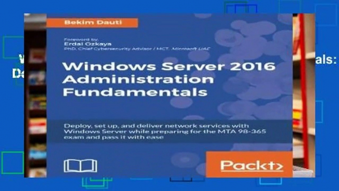 Windows Server 2016 Administration Fundamentals: Deploy, set up, and deliver network services