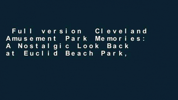 Full version  Cleveland Amusement Park Memories: A Nostalgic Look Back at Euclid Beach Park,