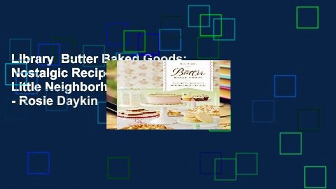 Library  Butter Baked Goods: Nostalgic Recipes from a Little Neighborhood Bakery - Rosie Daykin