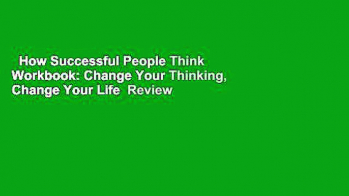 How Successful People Think Workbook: Change Your Thinking, Change Your Life  Review