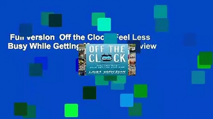 Full version  Off the Clock: Feel Less Busy While Getting More Done  Review