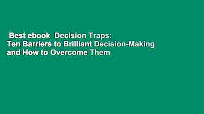 Best ebook  Decision Traps: Ten Barriers to Brilliant Decision-Making and How to Overcome Them