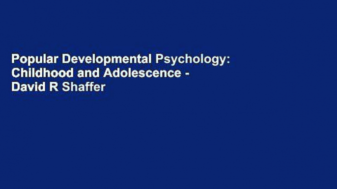 Popular Developmental Psychology: Childhood and Adolescence - David R Shaffer