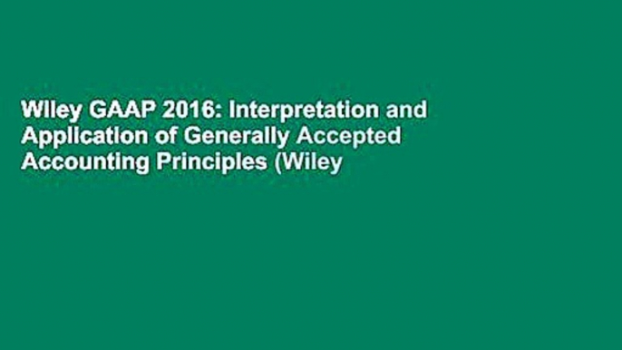 Wiley GAAP 2016: Interpretation and Application of Generally Accepted Accounting Principles (Wiley