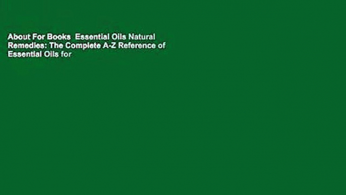 About For Books  Essential Oils Natural Remedies: The Complete A-Z Reference of Essential Oils for