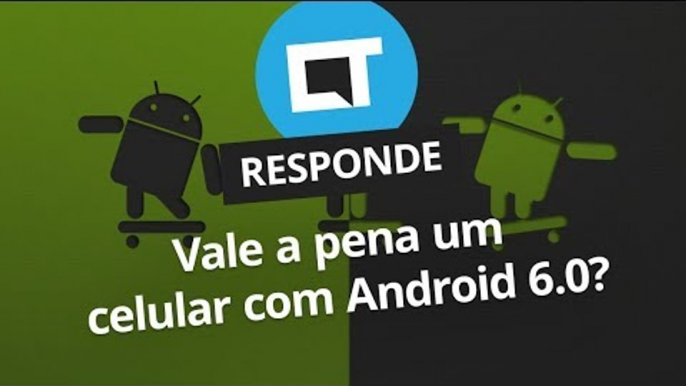 Ainda vale a pena comprar um smartphone com Android 6.0? [CT Responde]