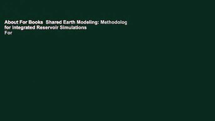 About For Books  Shared Earth Modeling: Methodologies for Integrated Reservoir Simulations  For