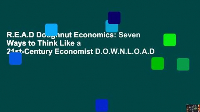 R.E.A.D Doughnut Economics: Seven Ways to Think Like a 21st-Century Economist D.O.W.N.L.O.A.D