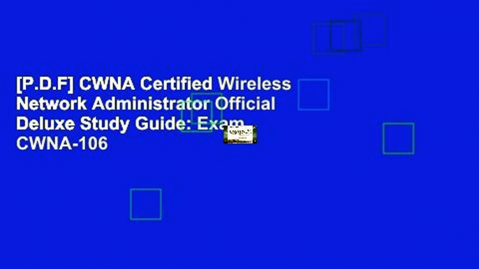 [P.D.F] CWNA Certified Wireless Network Administrator Official Deluxe Study Guide: Exam CWNA-106