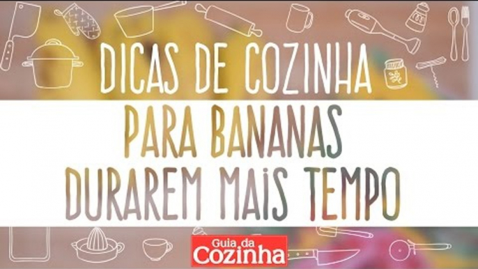 DICAS DE COZINHA: COMO FAZER BANANAS DURAREM MAIS TEMPO