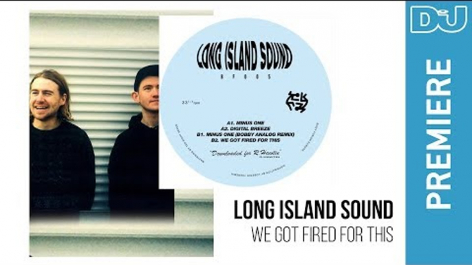 Long Island Sound 'We Got Fired For This' | DJ Mag new music premiere