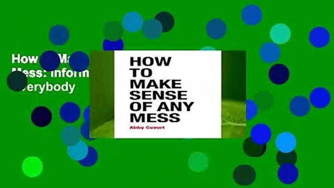 How to Make Sense of Any Mess: Information Architecture for Everybody