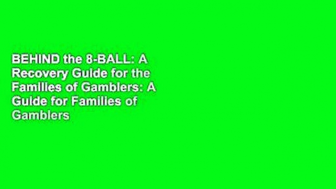 BEHIND the 8-BALL: A Recovery Guide for the Families of Gamblers: A Guide for Families of Gamblers