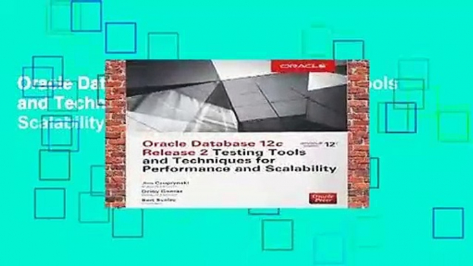 Oracle Database 12c Release 2 Testing Tools and Techniques for Performance and Scalability