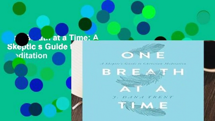 One Breath at a Time: A Skeptic s Guide to Christian Meditation