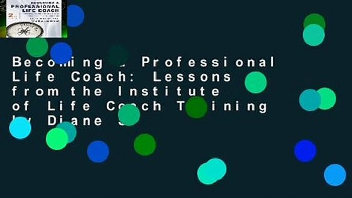 Becoming a Professional Life Coach: Lessons from the Institute of Life Coach Training by Diane S.