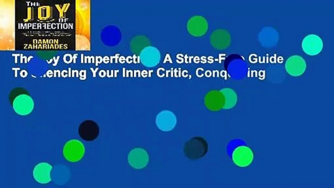 The Joy Of Imperfection: A Stress-Free Guide To Silencing Your Inner Critic, Conquering